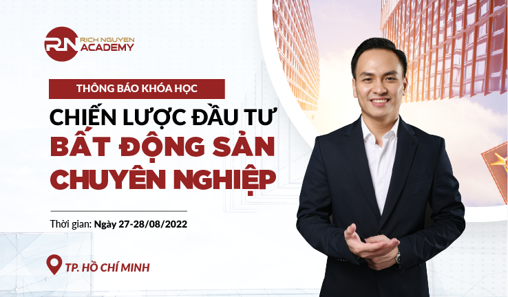 THÔNG BÁO KHÓA HỌC CHIẾN LƯỢC ĐẦU TƯ BẤT ĐỘNG SẢN CHUYÊN NGHIỆP NGÀY 27-28/08/2022