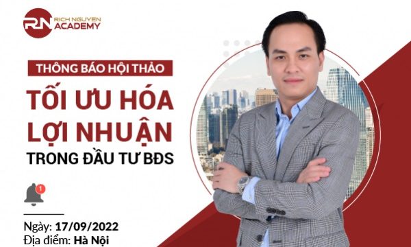 THÔNG BÁO HỘI THẢO TỐI ƯU HÓA LỢI NHUẬN TRONG ĐẦU TƯ BĐS NGÀY 17/09/2022