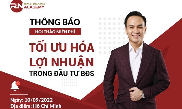 THÔNG BÁO HỘI THẢO MIỄN PHÍ TỐI ƯU HÓA LỢI NHUẬN TRONG ĐẦU TƯ BĐS 10/09/2022
