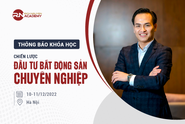 THÔNG BÁO KHÓA HỌC CHIẾN LƯỢC ĐẦU TƯ BĐS CHUYÊN NGHIỆP NGÀY 10-11/12/2022