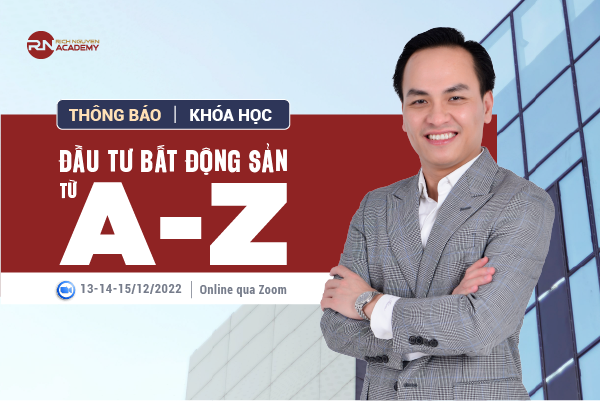 THÔNG BÁO KHÓA HỌC ĐẦU TƯ BẤT ĐỘNG SẢN THỰC CHIẾN TỪ A - Z NGÀY 13-14-15/12/2022