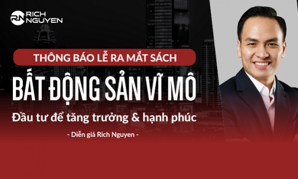 Thông báo lễ ra mắt sách: “Bất động sản vĩ mô” của diễn giả Rich Nguyen